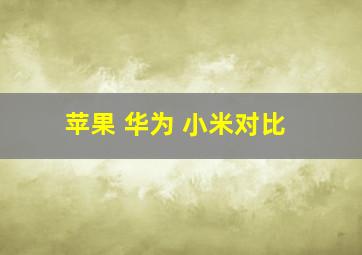 苹果 华为 小米对比